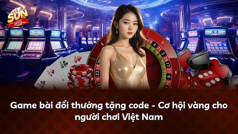 Game Bài Đổi Thưởng Tặng Code Cập Nhật Ưu Đãi Mới Nhất
